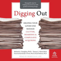 Digging Out : Helping Your Loved One Manage Clutter, Hoarding, and Compulsive Acquiring, Library Edition - Michael A., Ph.d. Tompkins