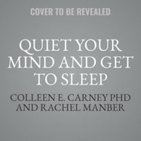 Quiet Your Mind and Get to Sleep : Solutions to Insomnia for Those With Depression, Anxiety, or Chronic Pain, Library Edition - Colleen E., Ph.D. Carney