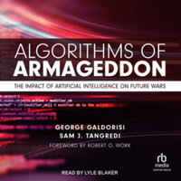 Algorithms of Armageddon : The Impact of Artificial Intelligence on Future Wars, Library Edition - George Galdorisi