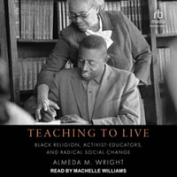 Teaching to Live : Black Religion, Activist-educators, and Radical Social Change, Library Edition - Almeda M. Wright