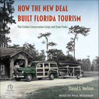 How the New Deal Built Florida Tourism : The Civilian Conservation Corps and State Parks, Library Edition - David J. Nelson