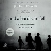 ...and a Hard Rain Fell : A Gi's True Story of the War in Vietnam - John Ketwig