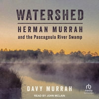 Watershed : Herman Murrah and the Pascagoula River Swamp - Davy Murrah