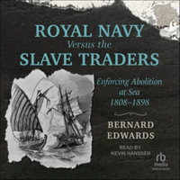 Royal Navy Versus the Slave Traders : Enforcing Abolition at Sea, 1808-1898 - Bernard Edwards