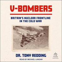 V-Bombers : Britain's Nuclear Frontline in the Cold War - Tony Redding