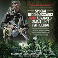 Special Reconnaissance and Advanced Small Unit Patrolling : Tactics, Techniques and Procedures for Special Operations Forces - Edward Wolcoff