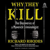 Why They Kill : The Discoveries of a Maverick Criminologist - Richard Rhodes