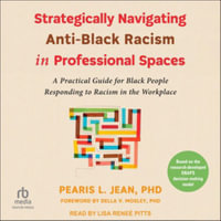 Strategically Navigating Anti-black Racism in Professional Spaces : A Practical Guide for Black People Responding to Racism in the Workplace, Library Edition - Pearis L., Ph.d. Jean