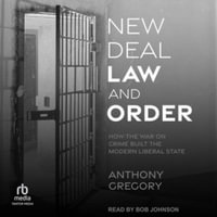 New Deal Law and Order : How the War on Crime Built the Modern Liberal State, Library Edition - Anthony Gregory