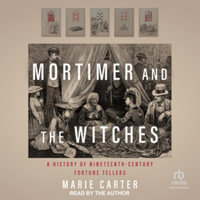 Mortimer and the Witches : A History of Nineteenth-century Fortune Tellers, Library Edition - Marie Carter