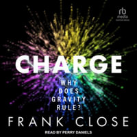 Charge : Why Does Gravity Rule, Library Edition - Frank Close