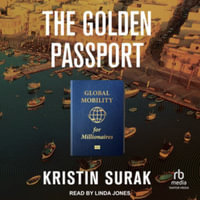 The Golden Passport : Global Mobility for Millionaires, Library Edition - Kristin Surak