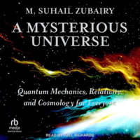 A Mysterious Universe : Quantum Mechanics, Relativity, and Cosmology for Everyone, Library Edition - M. Suhail Zubairy