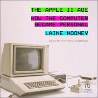 The Apple II Age : How the Computer Became Personal - Laine Nooney