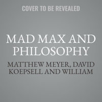 Mad Max and Philosophy : Thinking Through the Wasteland, Library Edition - Matthew Meyer