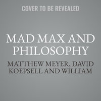 Mad Max and Philosophy : Thinking Through the Wasteland - Matthew Meyer