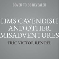 HMS Cavendish and Other Misadventures - Eric Victor Rendel