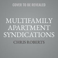 Multifamily Apartment Syndications : The Truth about Buying and Selling Your First Value-Add Building - Chris Roberts