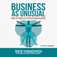 Business As Unusual : How to Thrive in the New Renaissance, Library Edition - Rick Yvanovich