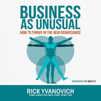 Business as Unusual : How to Thrive in the New Renaissance - Rick Yvanovich