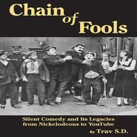 Chain of Fools : Silent Comedy and Its Legacies from Nickelodeons to Youtube - Trav S. D.