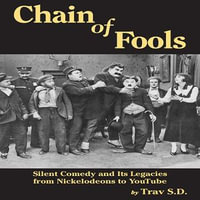 Chain of Fools : Silent Comedy and Its Legacies from Nickelodeons to Youtube - Trav S.D.