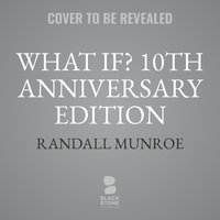 What If? 10th Anniversary Edition : Serious Scientific Answers to Absurd Hypothetical Questions - Randall Munroe