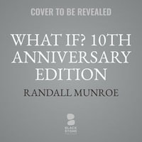 What If? 10th Anniversary Edition : Serious Scientific Answers to Absurd Hypothetical Questions  - Randall Munroe