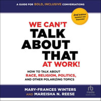 We Can't Talk About That at Work! : How to Talk About Race, Religion, Politics, and Other Polarizing Topics, Library Edition - Mary-Frances Winters