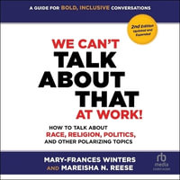 We Can't Talk about That at Work! Second Edition : How to Talk about Race, Religion, Politics, and Other Polarizing Topics - Mary-Frances Winters