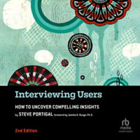 Interviewing Users : How to Uncover Compelling Insights, Library Edition - Steve Portigal