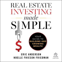 Real Estate Investing Made Simple : Your Guide to Building and Growing Wealth - Eric Anderson