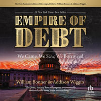 The Empire of Debt : We Came, We Saw, We Borrowed - William Bonner