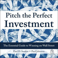 Pitch the Perfect Investment : The Essential Guide to Winning on Wall Street - Paul D. Sonkin