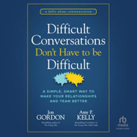 Difficult Conversations Don't Have to Be Difficult : A Simple, Smart Way to Make Your Relationships and Team Better, Library Edition - Jon Gordon