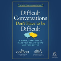 Difficult Conversations Don't Have to Be Difficult : A Simple, Smart Way to Make Your Relationships and Team Better - Jon Gordon