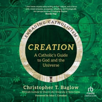 Creation : A Catholic's Guide to God and the Universe - Christopher T. Baglow