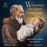 Welcoming the Christ Child With Padre Pio : Daily Reflections for Advent, Library Edition - Susan De Bartoli