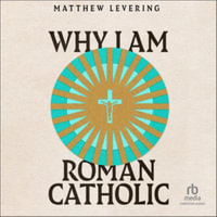 Why I Am Roman Catholic - Matthew Levering