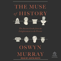 The Muse of History : The Ancient Greeks from the Enlightenment to the Present - Oswyn Murray