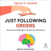 Just Following Orders : Atrocities and the Brain Science of Obedience - Emilie A. Caspar