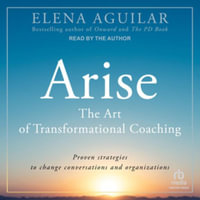 Arise : The Art of Transformational Coaching, Library Edition - Elena Aguilar