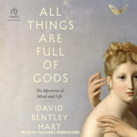 All Things Are Full of Gods : Mysteries of Mind and Life ; Library Edition - David Bentley Hart