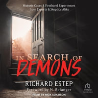 In Search of Demons : Historic Cases & Firsthand Experiences from Experts & Skeptics Alike - Richard Estep