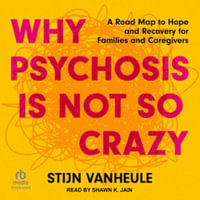 Why Psychosis Is Not So Crazy : The Story Behind Hope and Recovery, Library Edition - Stijn Vanheule