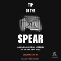 Tip of the Spear : Black Radicalism, Prison Repression and the Long Attica Revolt - Orisanmi Burton