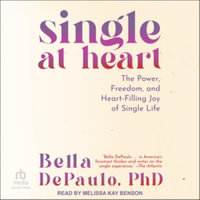 Single at Heart : The Power, Freedom and Heart-filling Joy of Single Life, Library Edition - Bella, Ph.D. DePaulo