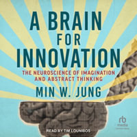 A Brain for Innovation : The Neuroscience of Imagination and Abstract Thinking, Library Edition - Min W. Jung