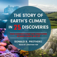 The Story of Earth's Climate in 25 Discoveries : How Scientists Found the Connections Between Climate and Life, Library Edition - Donald R. Prothero