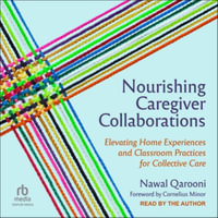 Nourishing Caregiver Collaborations : Elevating Home Experiences and Classroom Practices for Collective Care, Library Edition - Nawal Qarooni